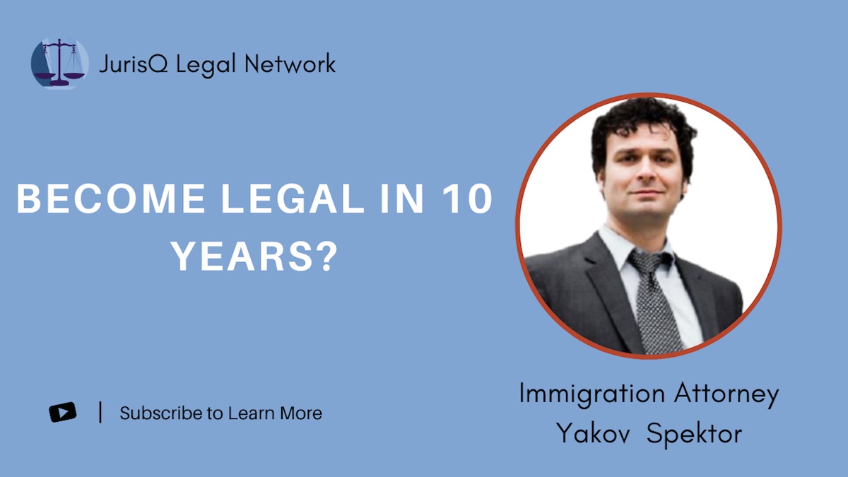 Yakov Spektor, Immigration Attorney: How to Become a Legal Resident in 10 Years