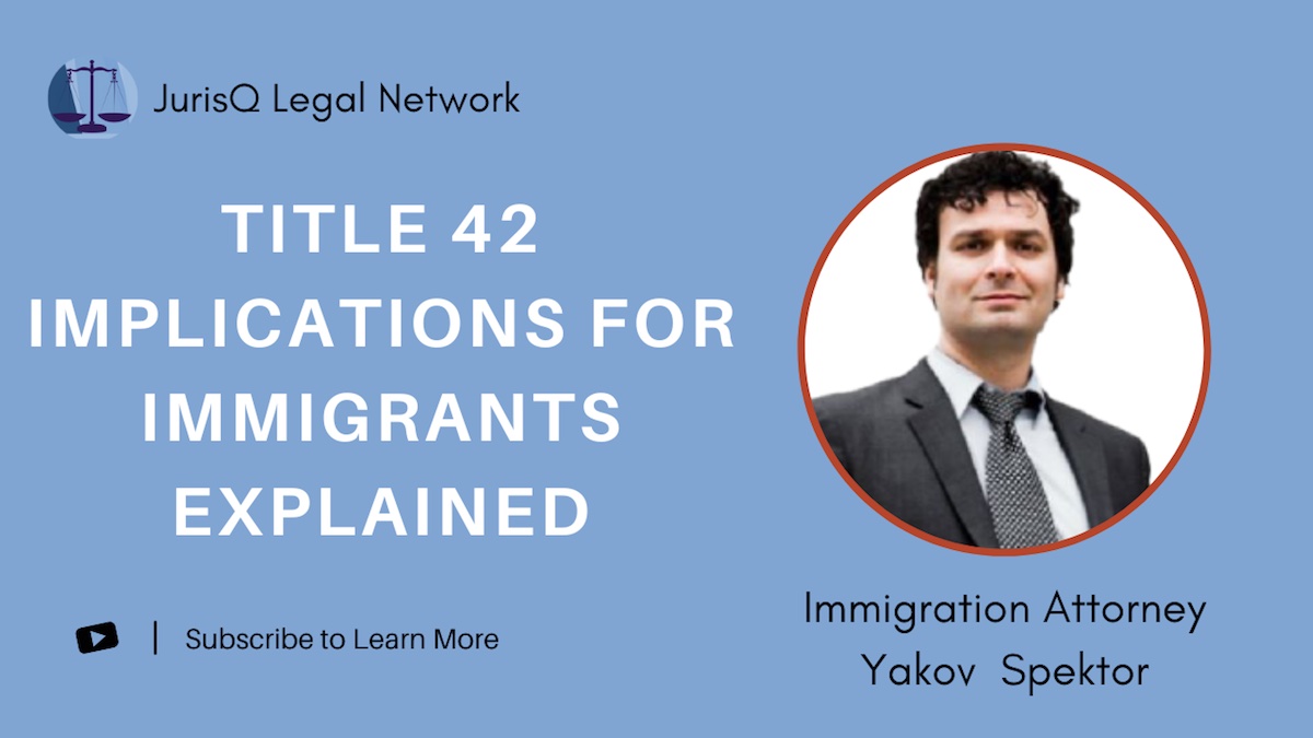 Immigration Lawyer Yakov Spektor Explains Title 42 Implications for Immigrants