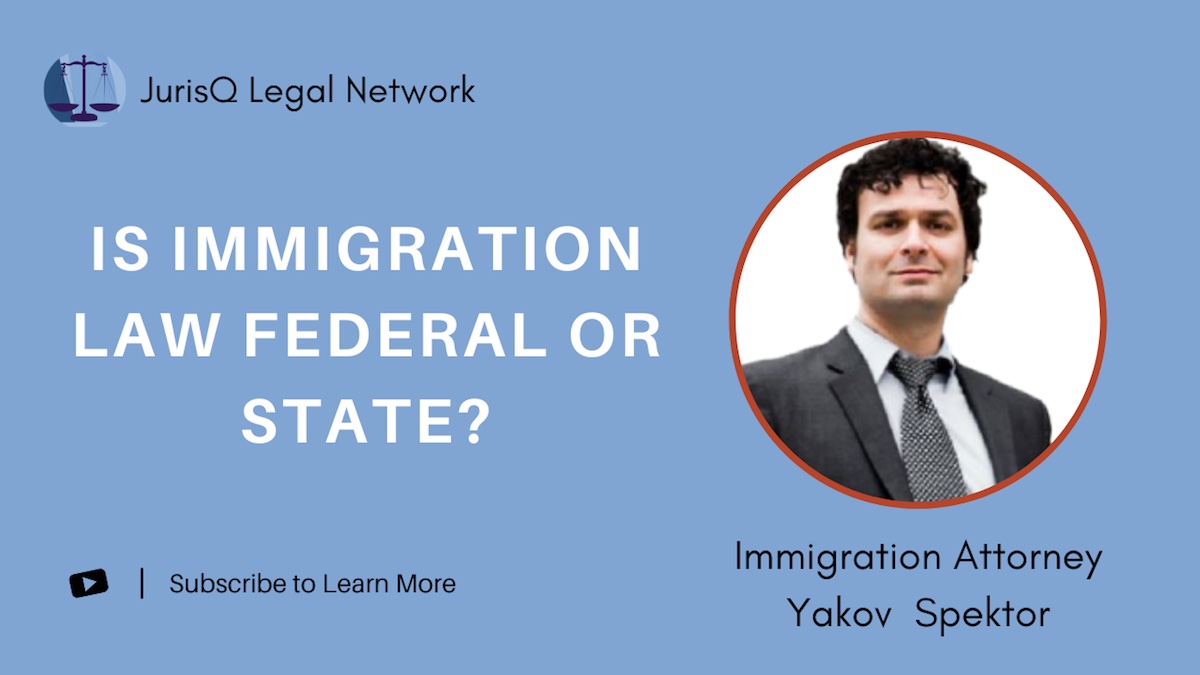 Is Immigration Law Federal or State? - Yakov Spektor, Immigration Attorney Explains