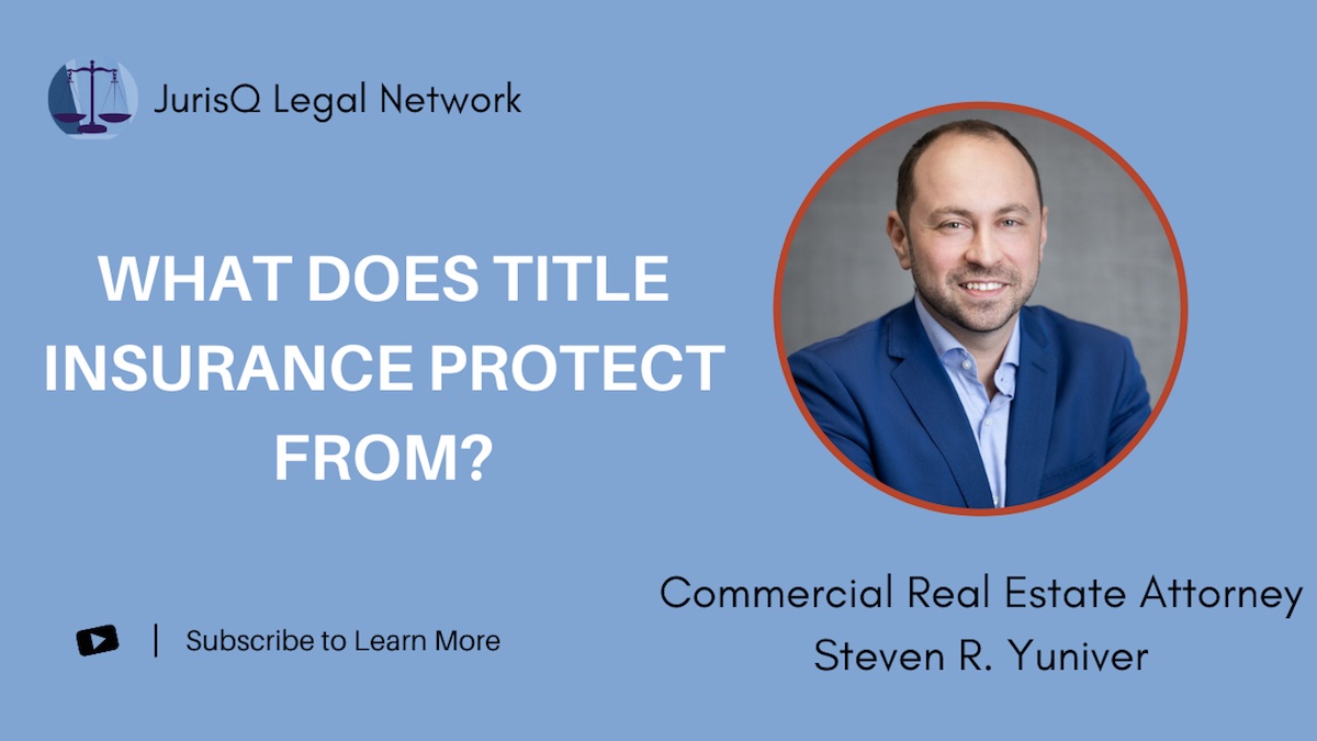 Commercial RE Attorney Steven R. Yuniver: What does Title Insurance Protect from?