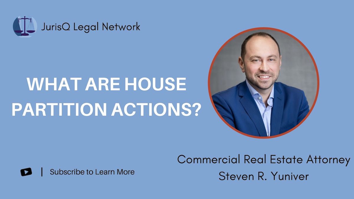 What are House Partition Actions? Explained by Real Estate Attorney Steven R. Yuniver